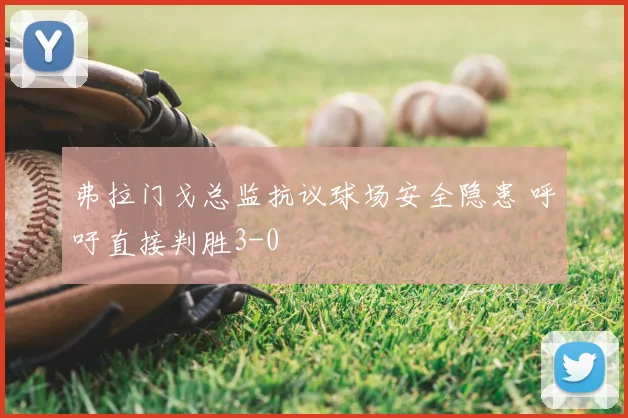 弗拉门戈总监抗议球场安全隐患 呼吁直接判胜3-0