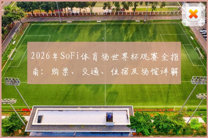 2026年SoFi体育场世界杯观赛全指南：购票、交通、住宿及场馆详解